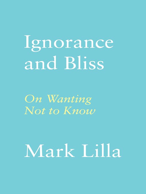 Title details for Ignorance and Bliss by Mark Lilla - Wait list